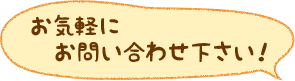 お気軽にお問い合わせ下さい！